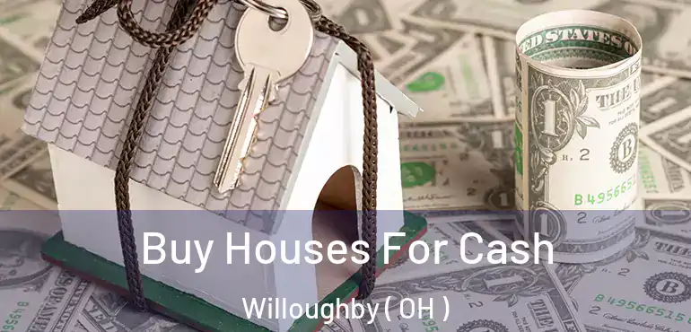  Buy Houses For Cash Willoughby ( OH )