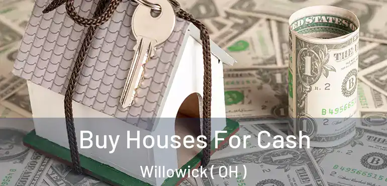  Buy Houses For Cash Willowick ( OH )
