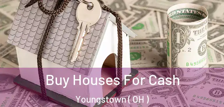  Buy Houses For Cash Youngstown ( OH )