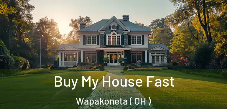  Buy My House Fast Wapakoneta ( OH )