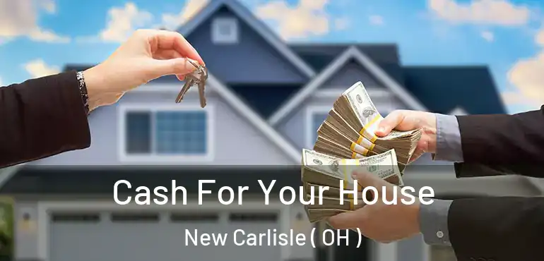  Cash For Your House New Carlisle ( OH )
