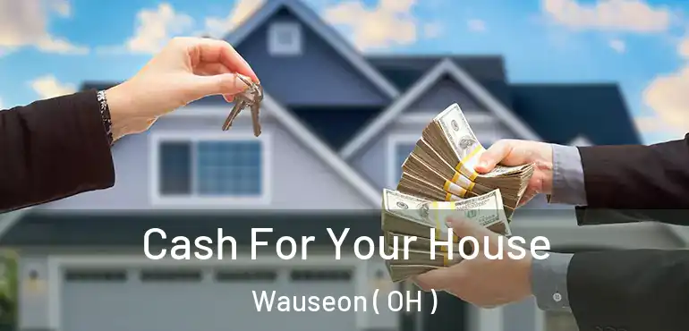  Cash For Your House Wauseon ( OH )