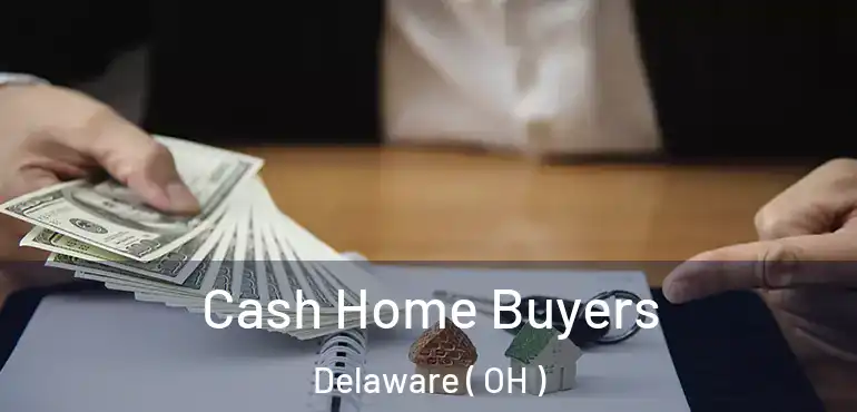  Cash Home Buyers Delaware ( OH )