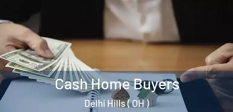  Cash Home Buyers Delhi Hills ( OH )
