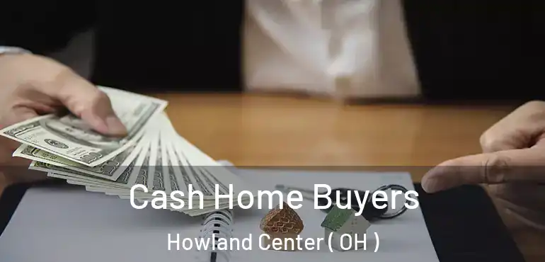  Cash Home Buyers Howland Center ( OH )