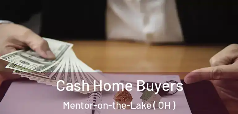  Cash Home Buyers Mentor-on-the-Lake ( OH )