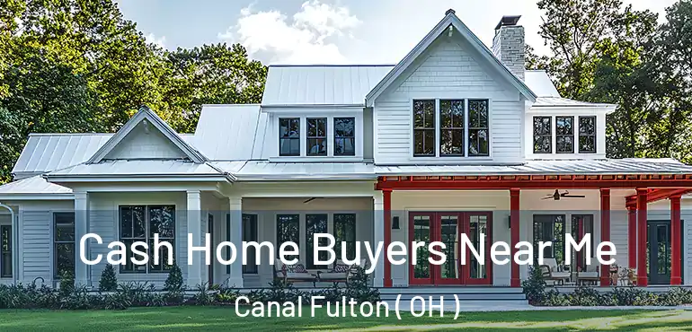  Cash Home Buyers Near Me Canal Fulton ( OH )
