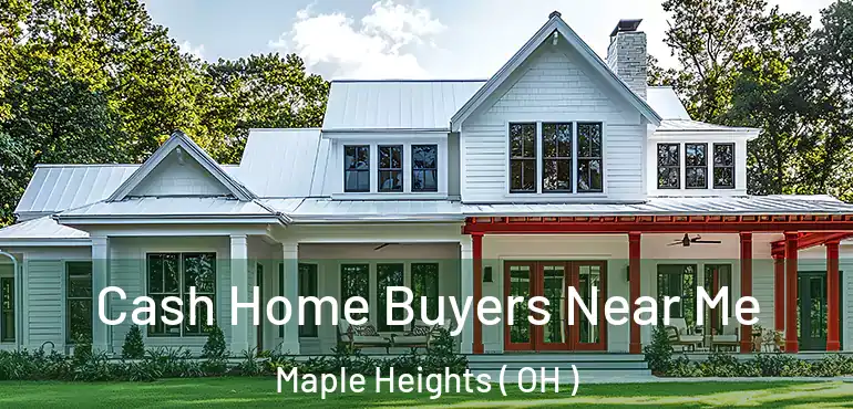  Cash Home Buyers Near Me Maple Heights ( OH )