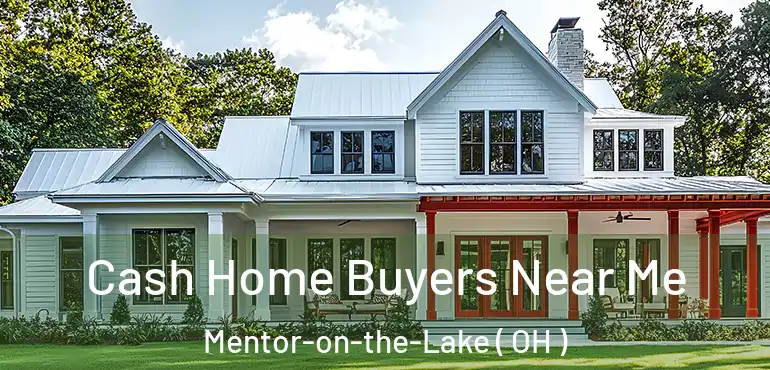  Cash Home Buyers Near Me Mentor-on-the-Lake ( OH )