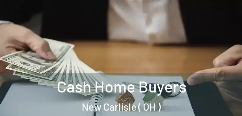 Cash Home Buyers New Carlisle ( OH )