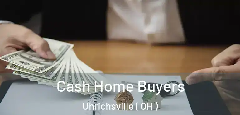  Cash Home Buyers Uhrichsville ( OH )