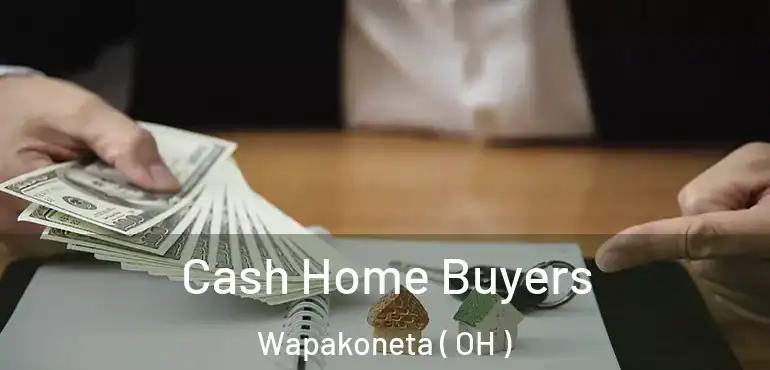  Cash Home Buyers Wapakoneta ( OH )