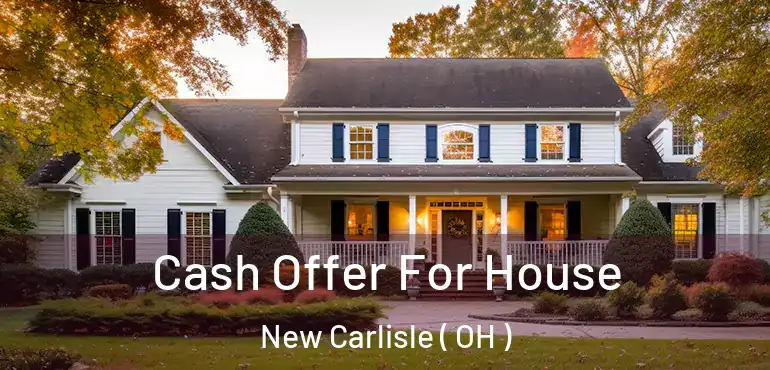  Cash Offer For House New Carlisle ( OH )