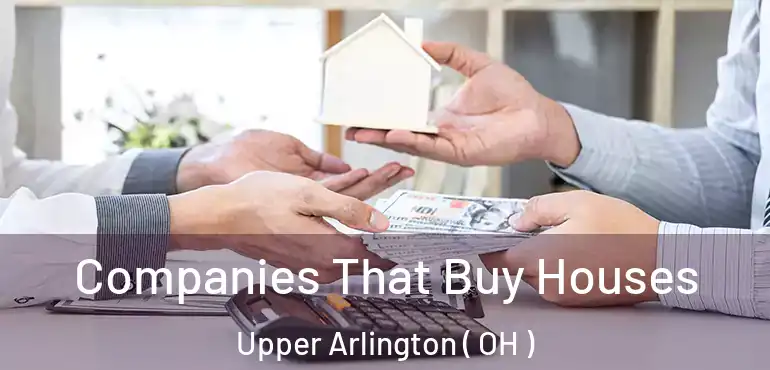  Companies That Buy Houses Upper Arlington ( OH )