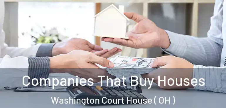  Companies That Buy Houses Washington Court House ( OH )