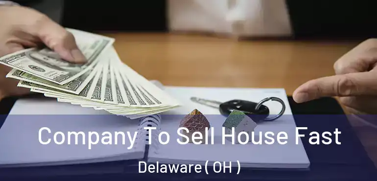  Company To Sell House Fast Delaware ( OH )