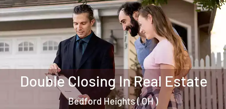  Double Closing In Real Estate Bedford Heights ( OH )