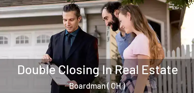  Double Closing In Real Estate Boardman ( OH )