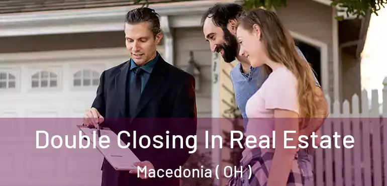  Double Closing In Real Estate Macedonia ( OH )