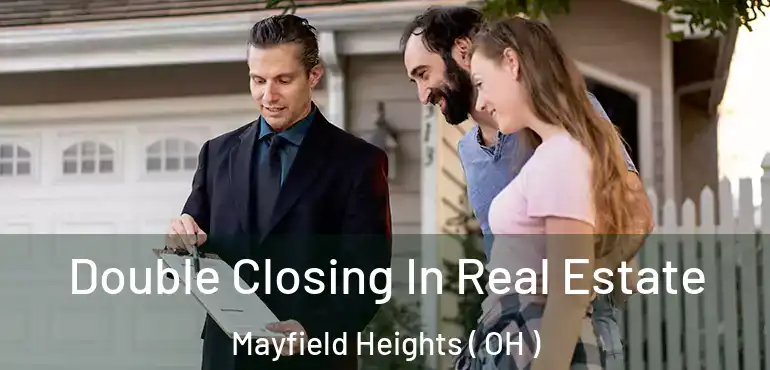  Double Closing In Real Estate Mayfield Heights ( OH )
