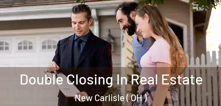  Double Closing In Real Estate New Carlisle ( OH )