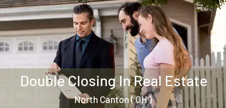  Double Closing In Real Estate North Canton ( OH )