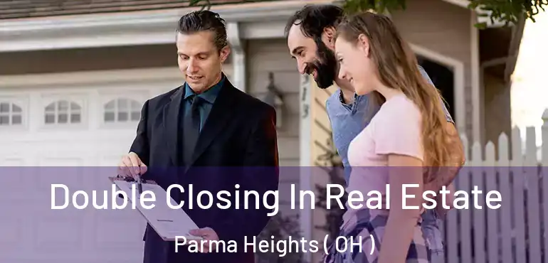  Double Closing In Real Estate Parma Heights ( OH )