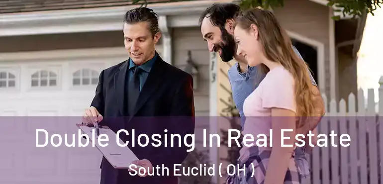  Double Closing In Real Estate South Euclid ( OH )