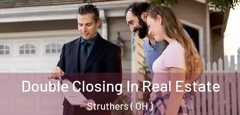  Double Closing In Real Estate Struthers ( OH )