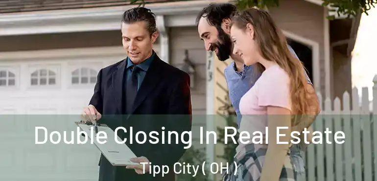  Double Closing In Real Estate Tipp City ( OH )