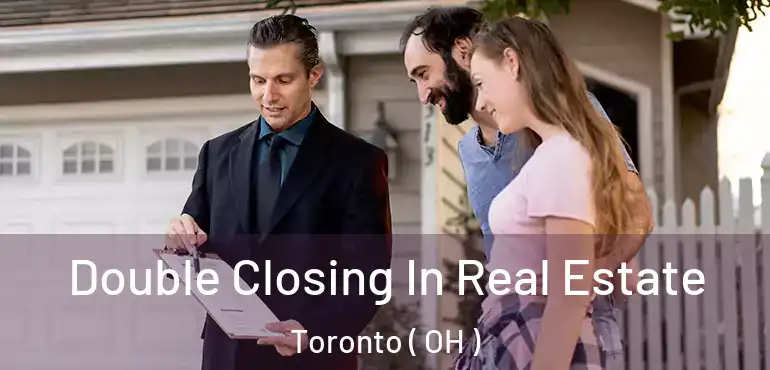  Double Closing In Real Estate Toronto ( OH )