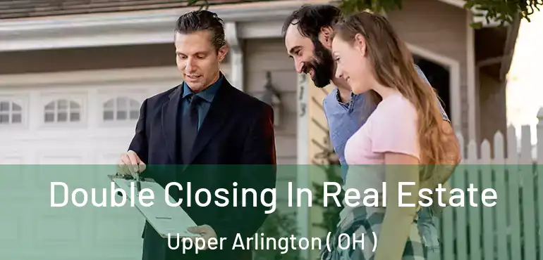  Double Closing In Real Estate Upper Arlington ( OH )