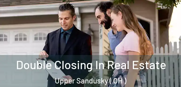  Double Closing In Real Estate Upper Sandusky ( OH )
