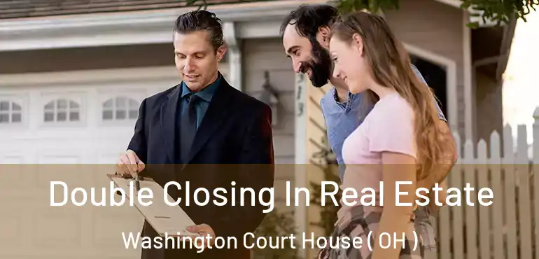  Double Closing In Real Estate Washington Court House ( OH )