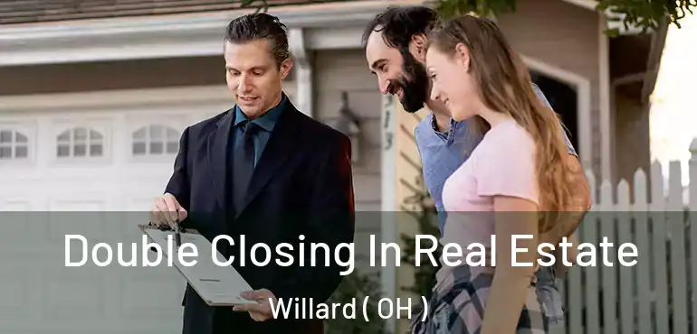  Double Closing In Real Estate Willard ( OH )