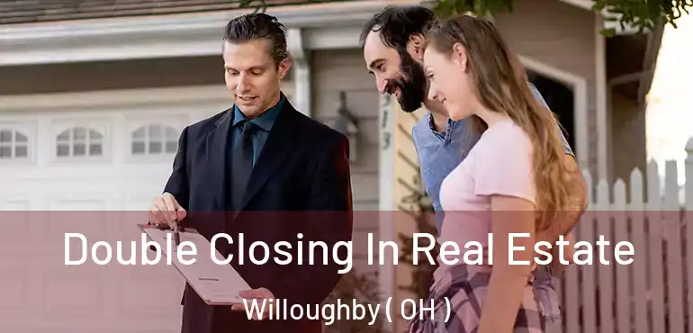  Double Closing In Real Estate Willoughby ( OH )