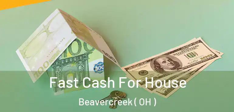  Fast Cash For House Beavercreek ( OH )