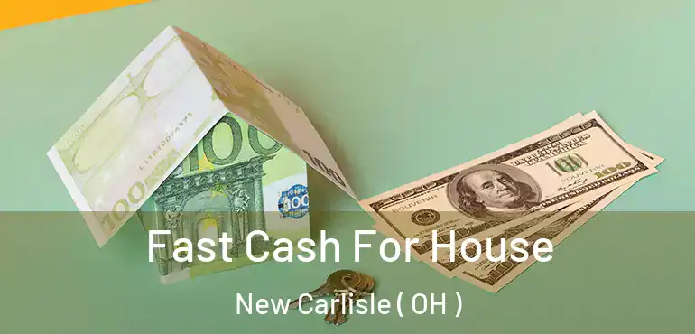  Fast Cash For House New Carlisle ( OH )