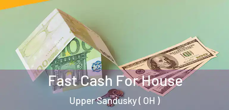  Fast Cash For House Upper Sandusky ( OH )