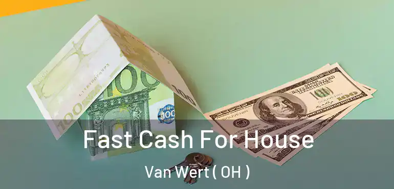 Fast Cash For House Van Wert ( OH )