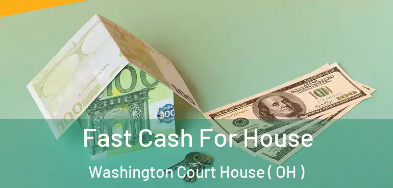  Fast Cash For House Washington Court House ( OH )