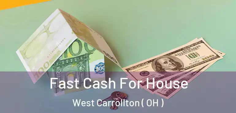  Fast Cash For House West Carrollton ( OH )