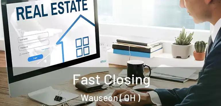  Fast Closing Wauseon ( OH )