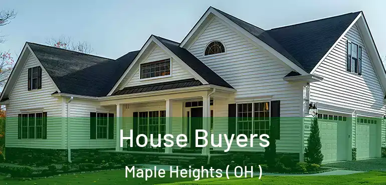  House Buyers Maple Heights ( OH )