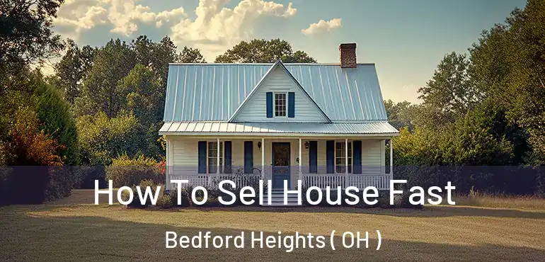  How To Sell House Fast Bedford Heights ( OH )