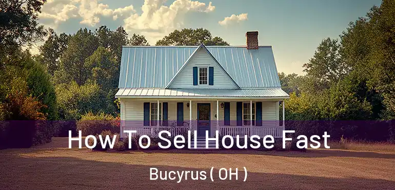  How To Sell House Fast Bucyrus ( OH )