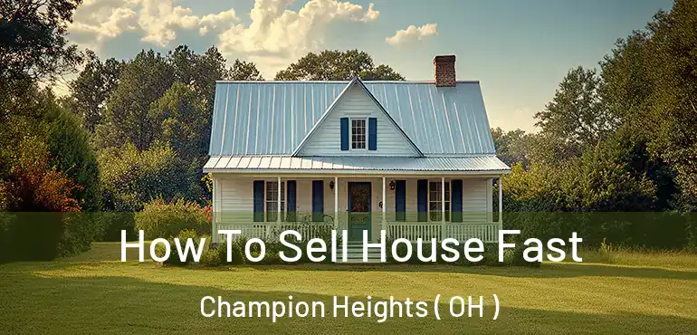  How To Sell House Fast Champion Heights ( OH )