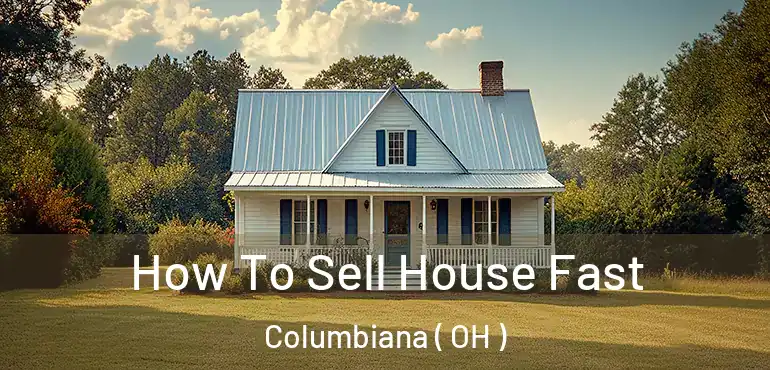 How To Sell House Fast Columbiana ( OH )