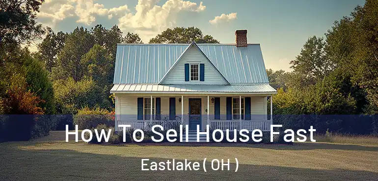  How To Sell House Fast Eastlake ( OH )