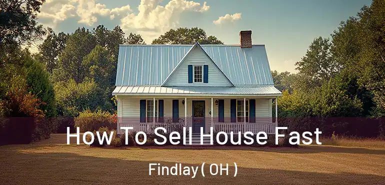  How To Sell House Fast Findlay ( OH )
